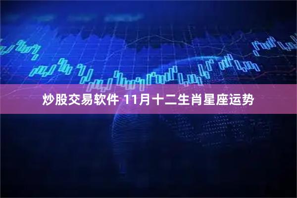 炒股交易软件 11月十二生肖星座运势